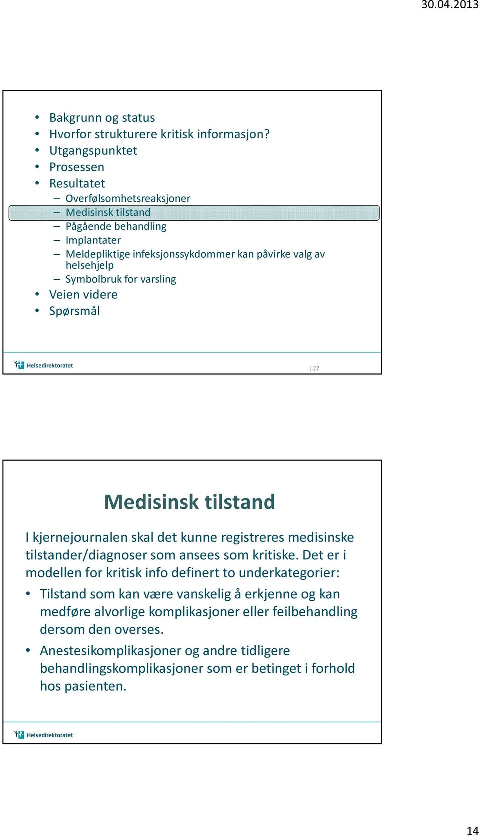 Symbolbruk for varsling Veien videre Spørsmål 27 Medisinsk tilstand I kjernejournalen skal det kunne registreres medisinske tilstander/diagnoser som ansees som kritiske.