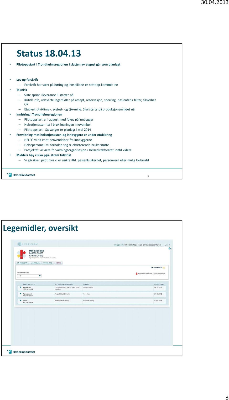 starter nå Kritisk info, utleverte legemidler på resept, reservasjon, sperring, pasientens felter, sikkerhet OK Etablert utviklings-, systest- og QA-miljø. Skal starte på produksjonsmiljøet nå.