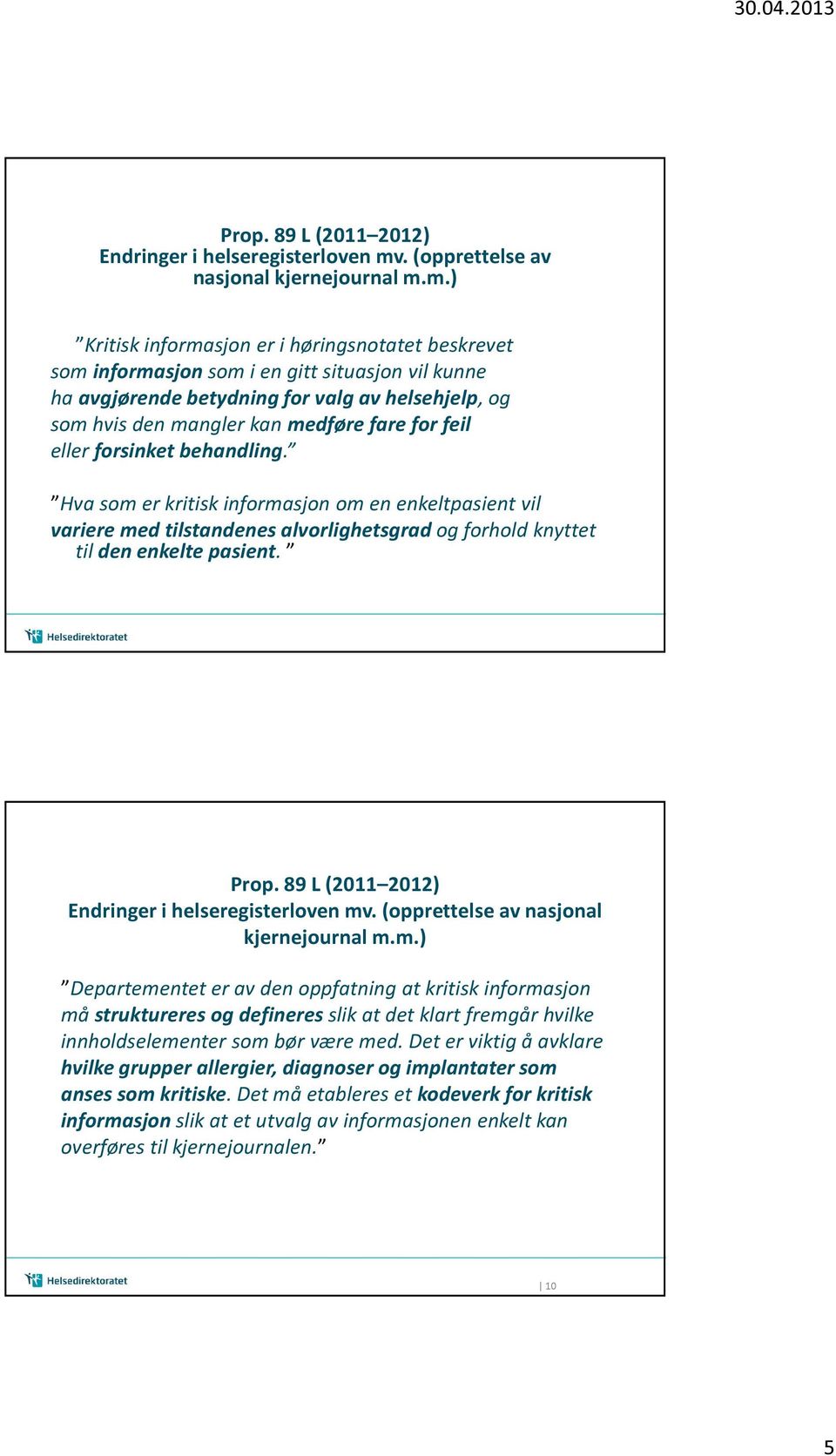 m.) Kritisk informasjon er i høringsnotatet beskrevet som informasjon som i en gitt situasjon vil kunne ha avgjørende betydning for valg av helsehjelp, og som hvis den mangler kan medføre fare for