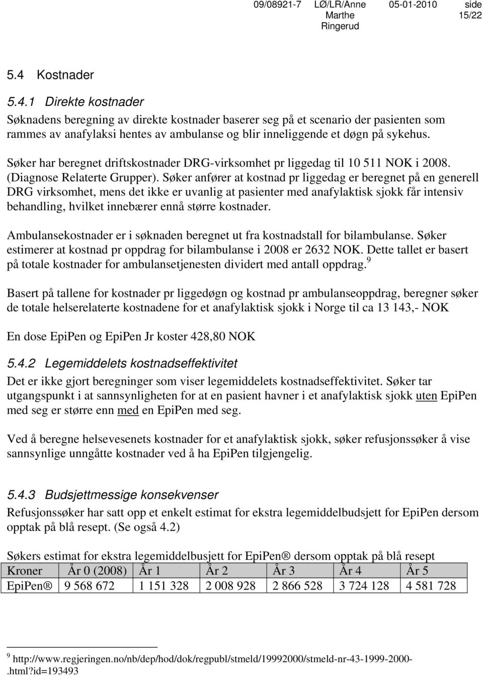 Søker anfører at kostnad pr liggedag er beregnet på en generell DRG virksomhet, mens det ikke er uvanlig at pasienter med anafylaktisk sjokk får intensiv behandling, hvilket innebærer ennå større