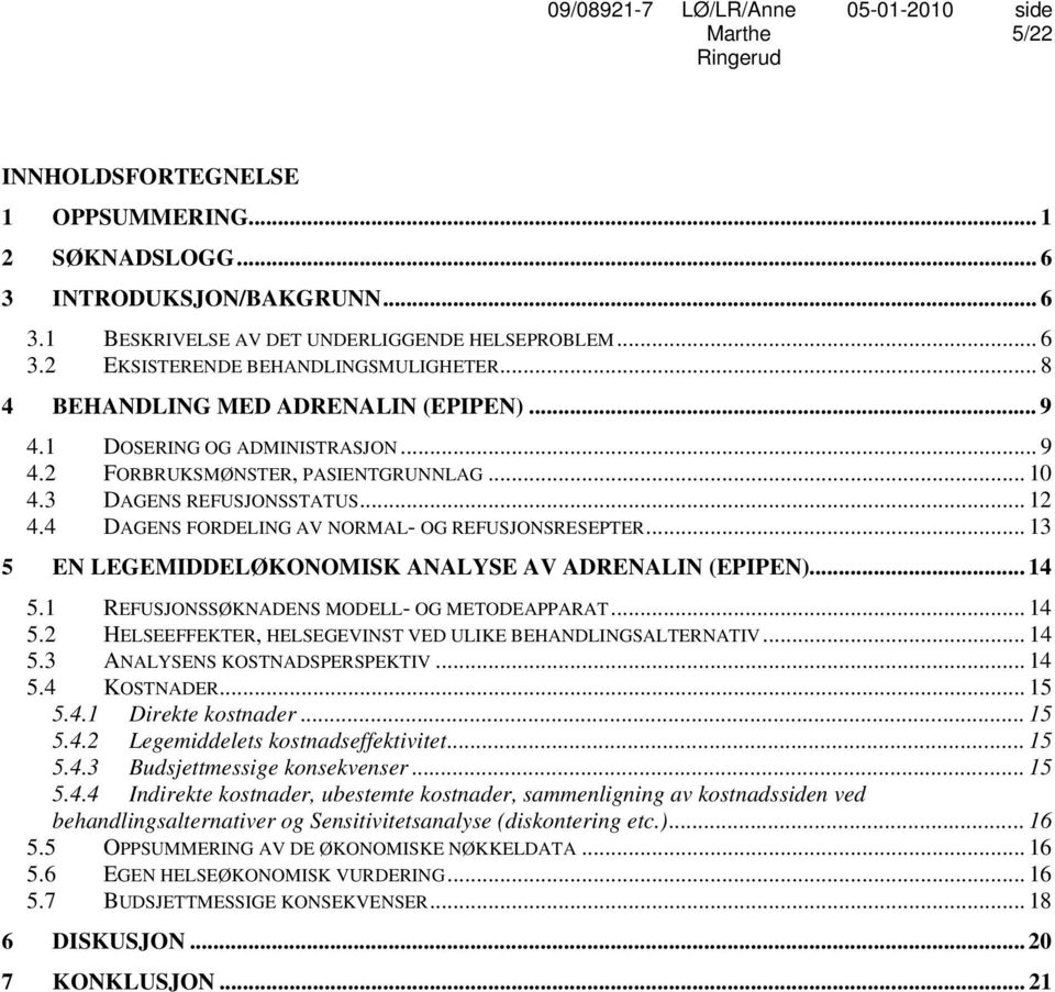 4 DAGENS FORDELING AV NORMAL- OG REFUSJONSRESEPTER... 13 5 EN LEGEMIDDELØKONOMISK ANALYSE AV ADRENALIN (EPIPEN)... 14 5.1 REFUSJONSSØKNADENS MODELL- OG METODEAPPARAT... 14 5.2 HELSEEFFEKTER, HELSEGEVINST VED ULIKE BEHANDLINGSALTERNATIV.