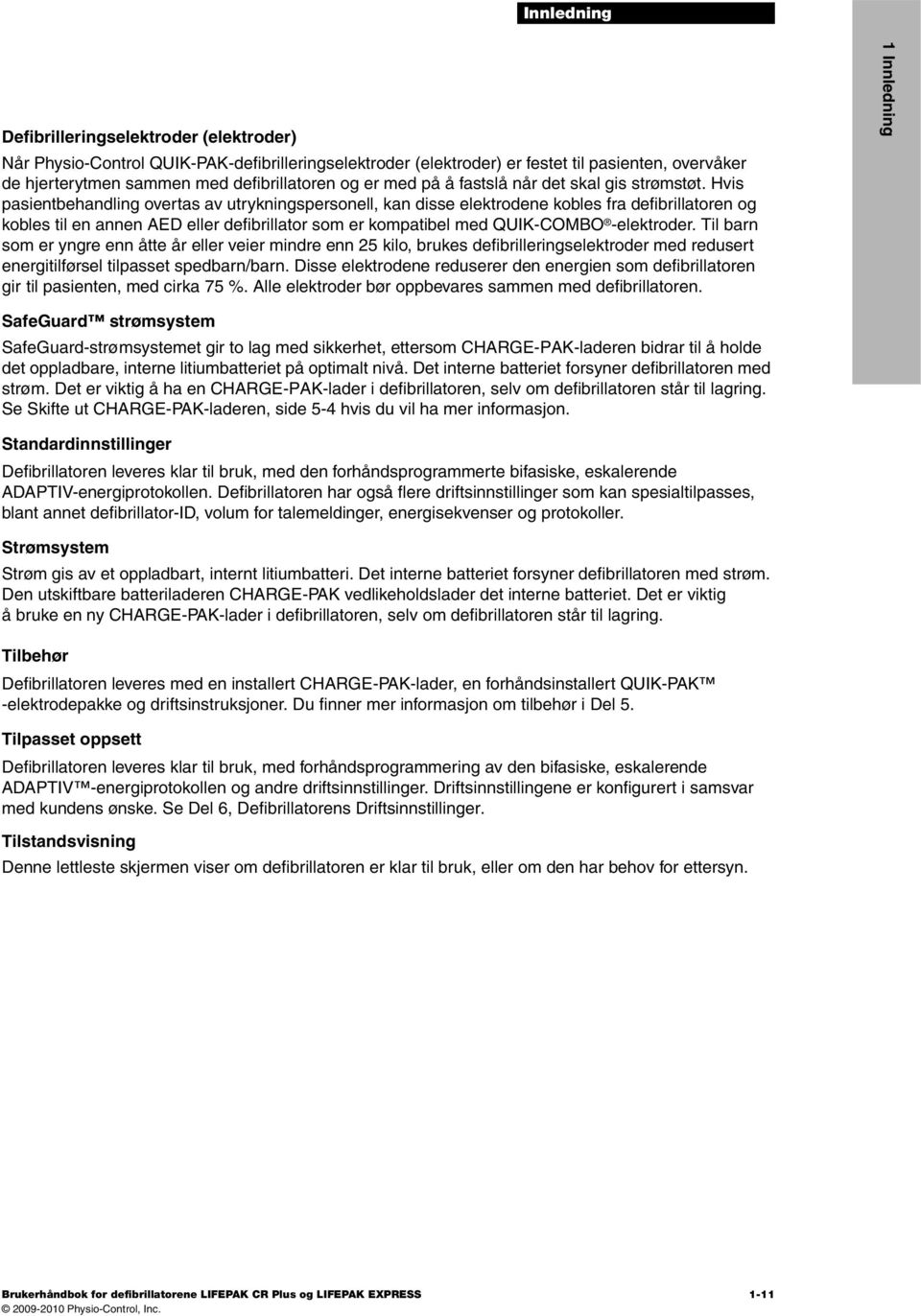 Hvis pasientbehandling overtas av utrykningspersonell, kan disse elektrodene kobles fra defibrillatoren og kobles til en annen AED eller defibrillator som er kompatibel med QUIK-COMBO -elektroder.