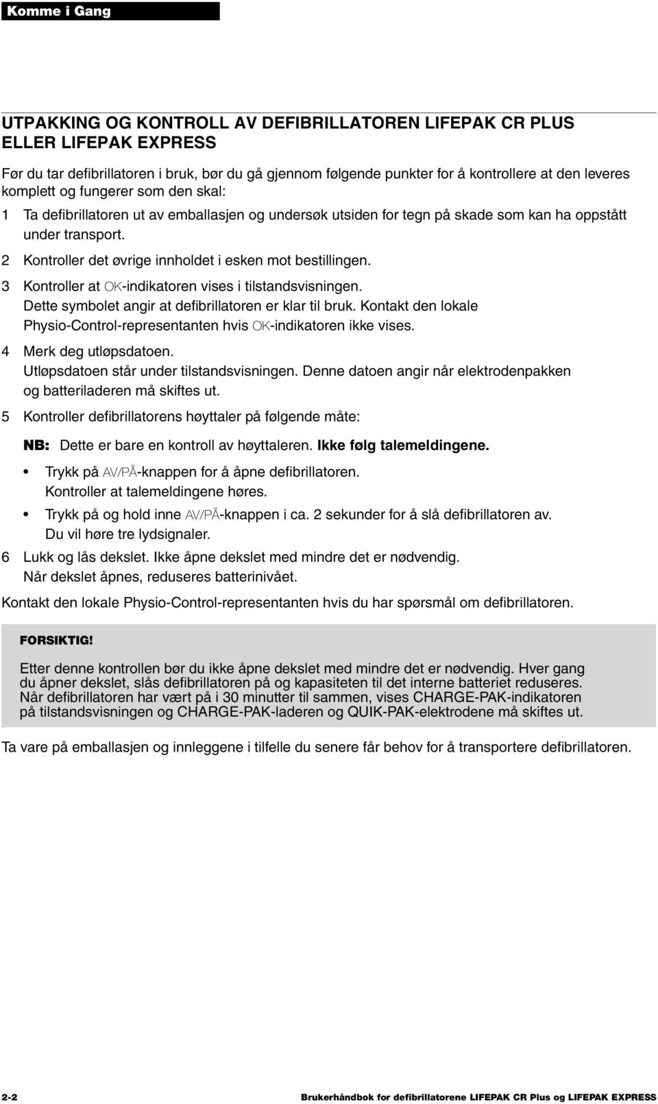 2 Kontroller det øvrige innholdet i esken mot bestillingen. 3 Kontroller at OK-indikatoren vises i tilstandsvisningen. Dette symbolet angir at defibrillatoren er klar til bruk.