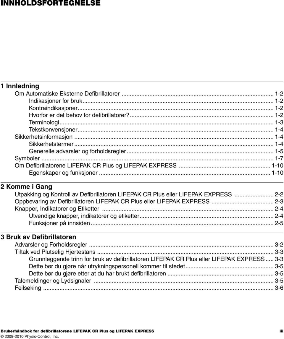 .. 1-10 Egenskaper og funksjoner... 1-10 2 Komme i Gang Utpakking og Kontroll av Defibrillatoren LIFEPAK CR Plus eller LIFEPAK EXPRESS.