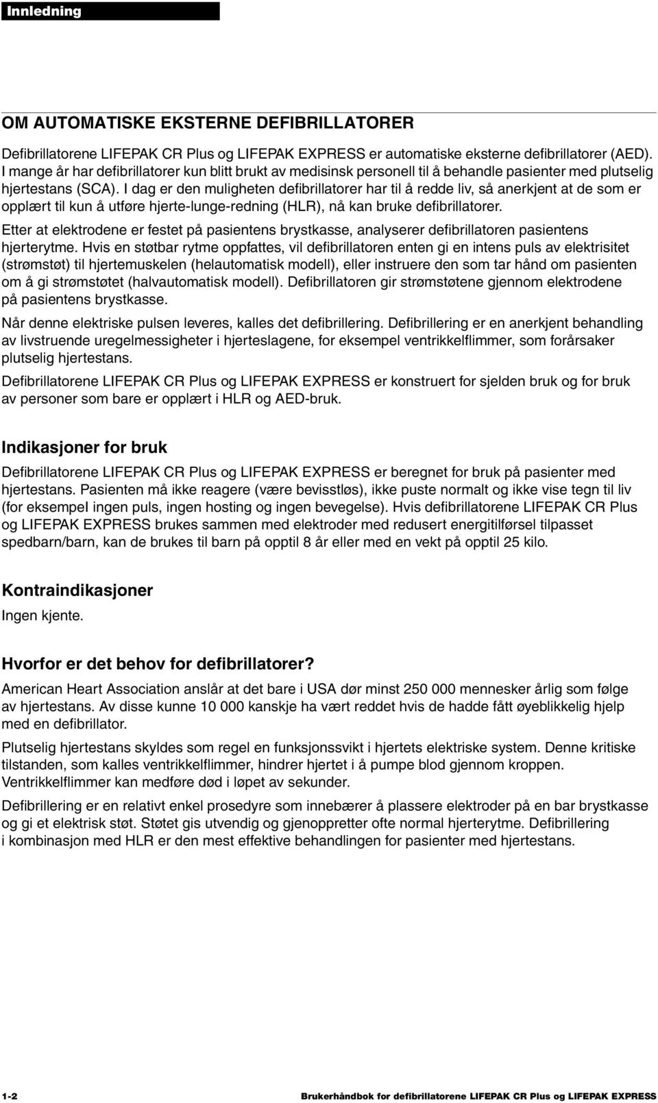 I dag er den muligheten defibrillatorer har til å redde liv, så anerkjent at de som er opplært til kun å utføre hjerte-lunge-redning (HLR), nå kan bruke defibrillatorer.