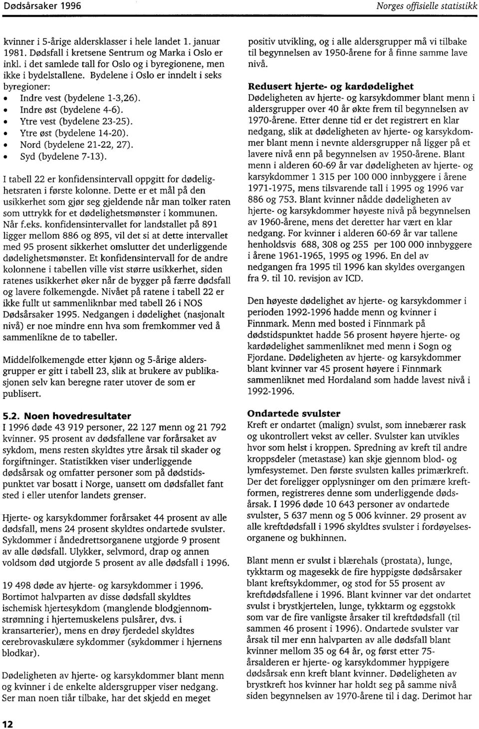 Ytre øst (bydelene 40). Nord (bydelene, 7). Syd (bydelene 73). I tabell er konfidensintervall oppgitt for dødelighetsraten i første kolonne.