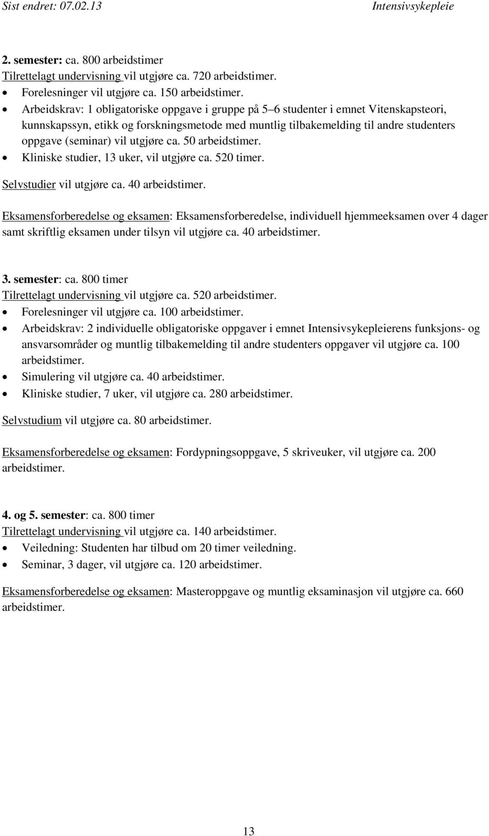 utgjøre ca. 50 arbeidstimer. Kliniske studier, 13 uker, vil utgjøre ca. 520 timer. Selvstudier vil utgjøre ca. 40 arbeidstimer.