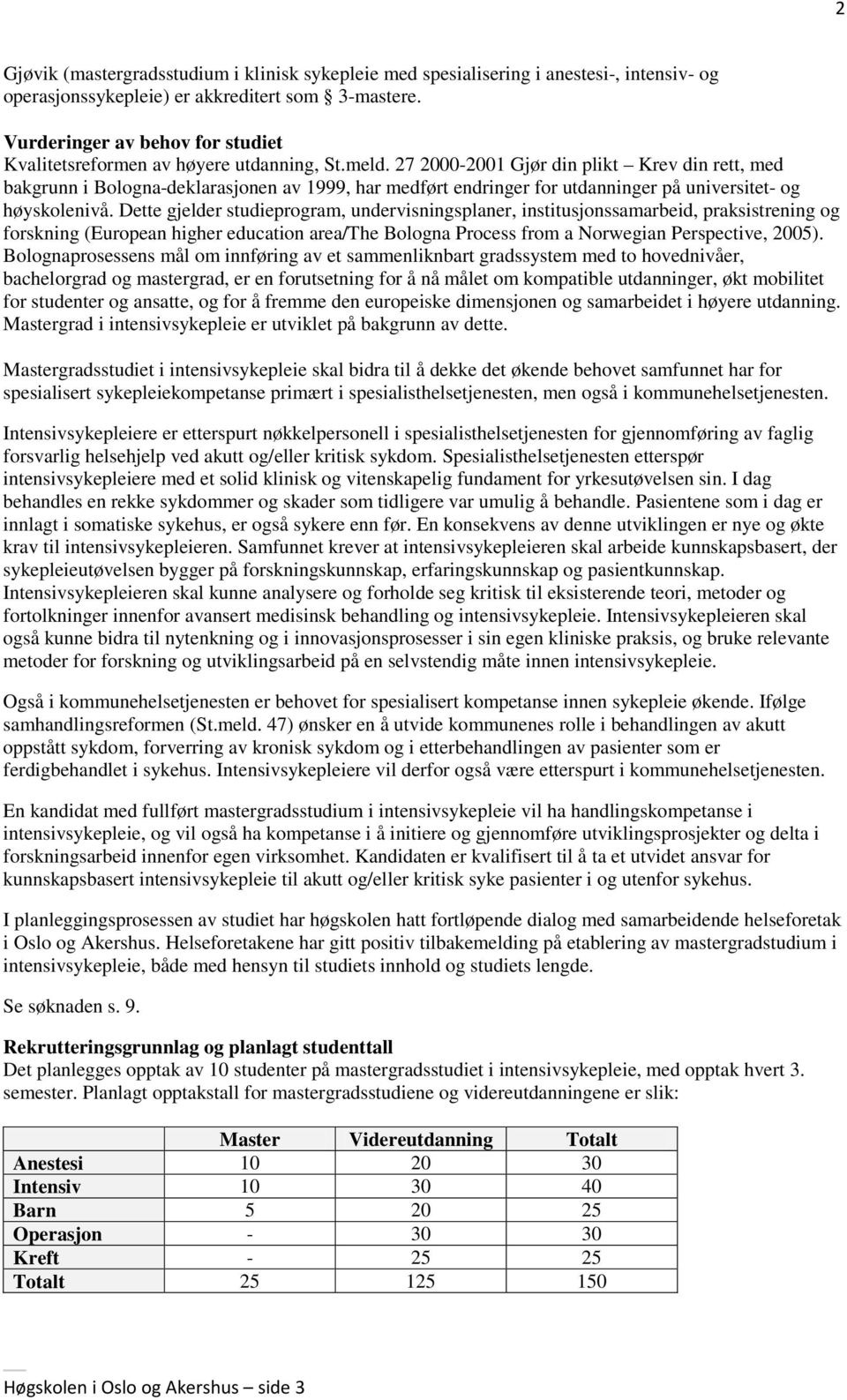 27 2000-2001 Gjør din plikt Krev din rett, med bakgrunn i Bologna-deklarasjonen av 1999, har medført endringer for utdanninger på universitet- og høyskolenivå.