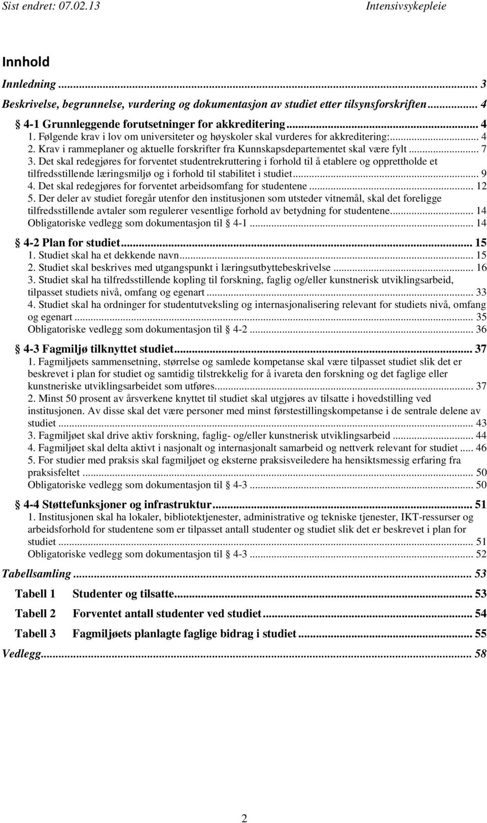 Det skal redegjøres for forventet studentrekruttering i forhold til å etablere og opprettholde et tilfredsstillende læringsmiljø og i forhold til stabilitet i studiet... 9 4.