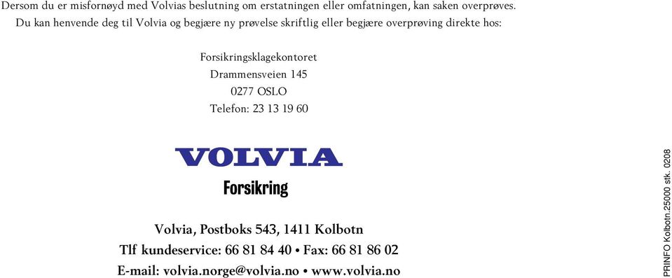 Forsikringsklagekontoret Drammensveien 145 0277 OSLO Telefon: 23 13 19 60 Volvia, Postboks 543, 1411 Kolbotn