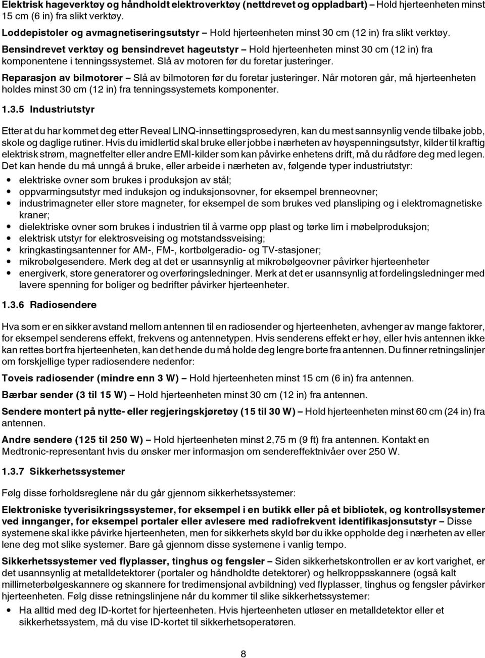 Bensindrevet verktøy og bensindrevet hageutstyr Hold hjerteenheten minst 30 cm (12 in) fra komponentene i tenningssystemet. Slå av motoren før du foretar justeringer.