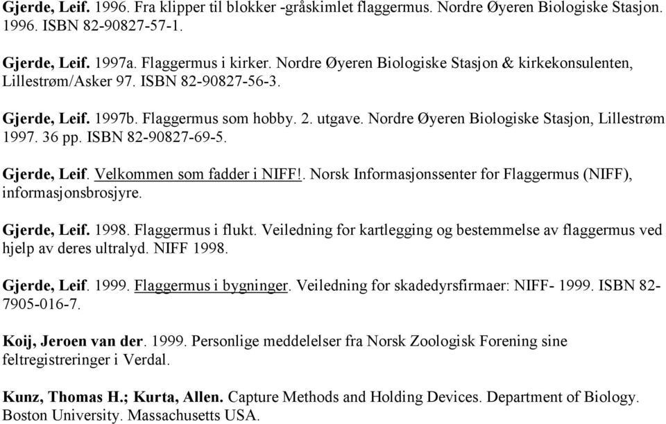 36 pp. ISBN 82-90827-69-5. Gjerde, Leif. Velkommen som fadder i NIFF!. Norsk Informasjonssenter for Flaggermus (NIFF), informasjonsbrosjyre. Gjerde, Leif. 1998. Flaggermus i flukt.