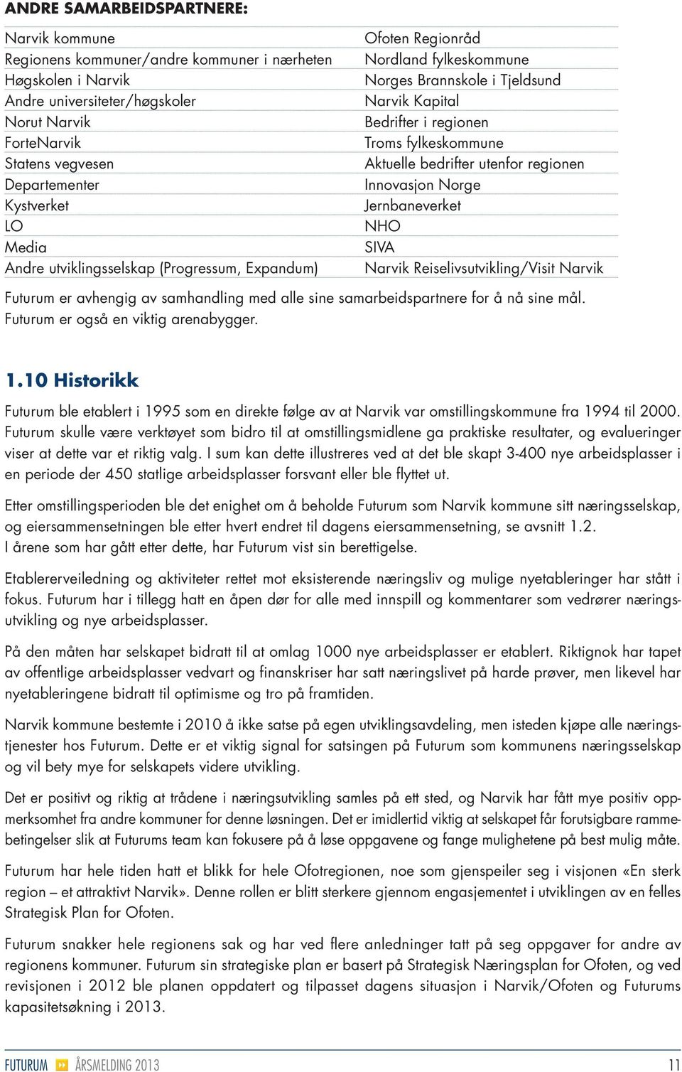 Aktuelle bedrifter utenfor regionen Innovasjon Norge Jernbaneverket NHO SIVA Narvik Reiselivsutvikling/Visit Narvik Futurum er avhengig av samhandling med alle sine samarbeidspartnere for å nå sine