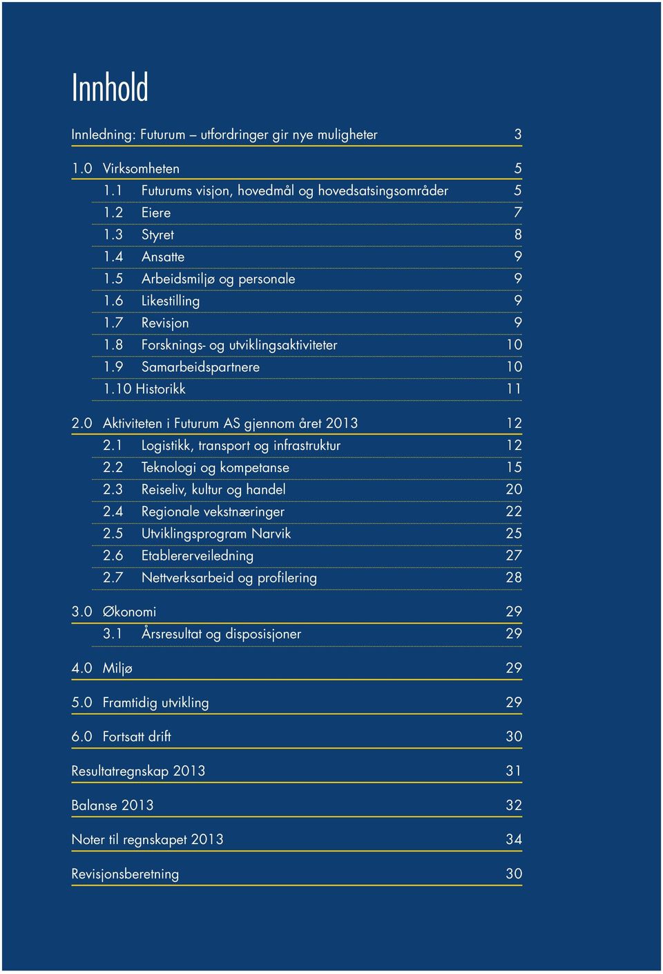 0 Aktiviteten i Futurum AS gjennom året 2013 12 2.1 Logistikk, transport og infrastruktur 12 2.2 Teknologi og kompetanse 15 2.3 Reiseliv, kultur og handel 20 2.4 Regionale vekstnæringer 22 2.