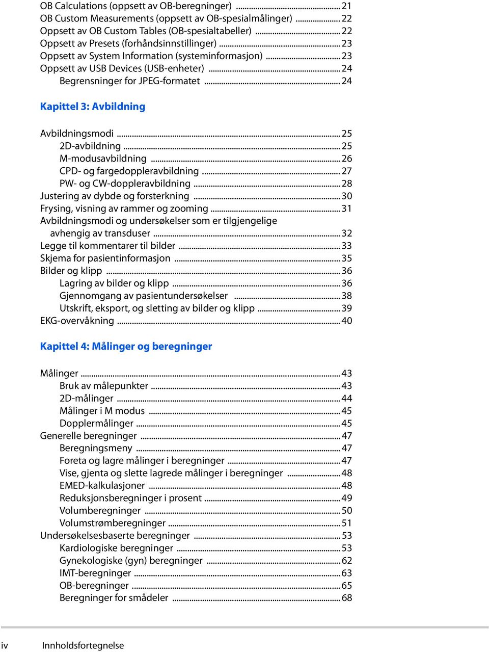 .. 24 Kapittel 3: Avbildning Avbildningsmodi... 25 2D-avbildning... 25 M-modusavbildning... 26 CPD- og fargedoppleravbildning... 27 PW- og CW-doppleravbildning... 28 Justering av dybde og forsterkning.