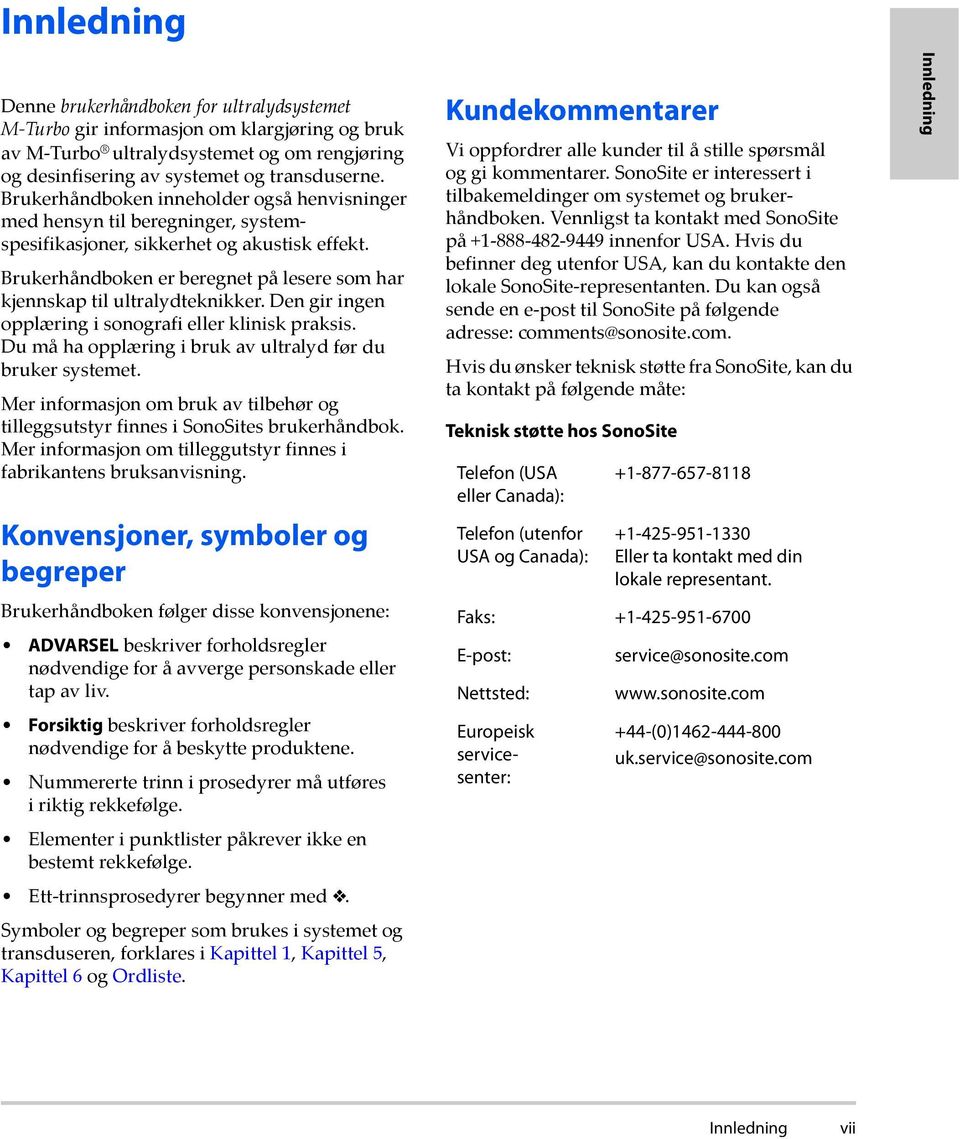 Brukerhåndboken er beregnet på lesere som har kjennskap til ultralydteknikker. Den gir ingen opplæring i sonografi eller klinisk praksis. Du må ha opplæring i bruk av ultralyd før du bruker systemet.