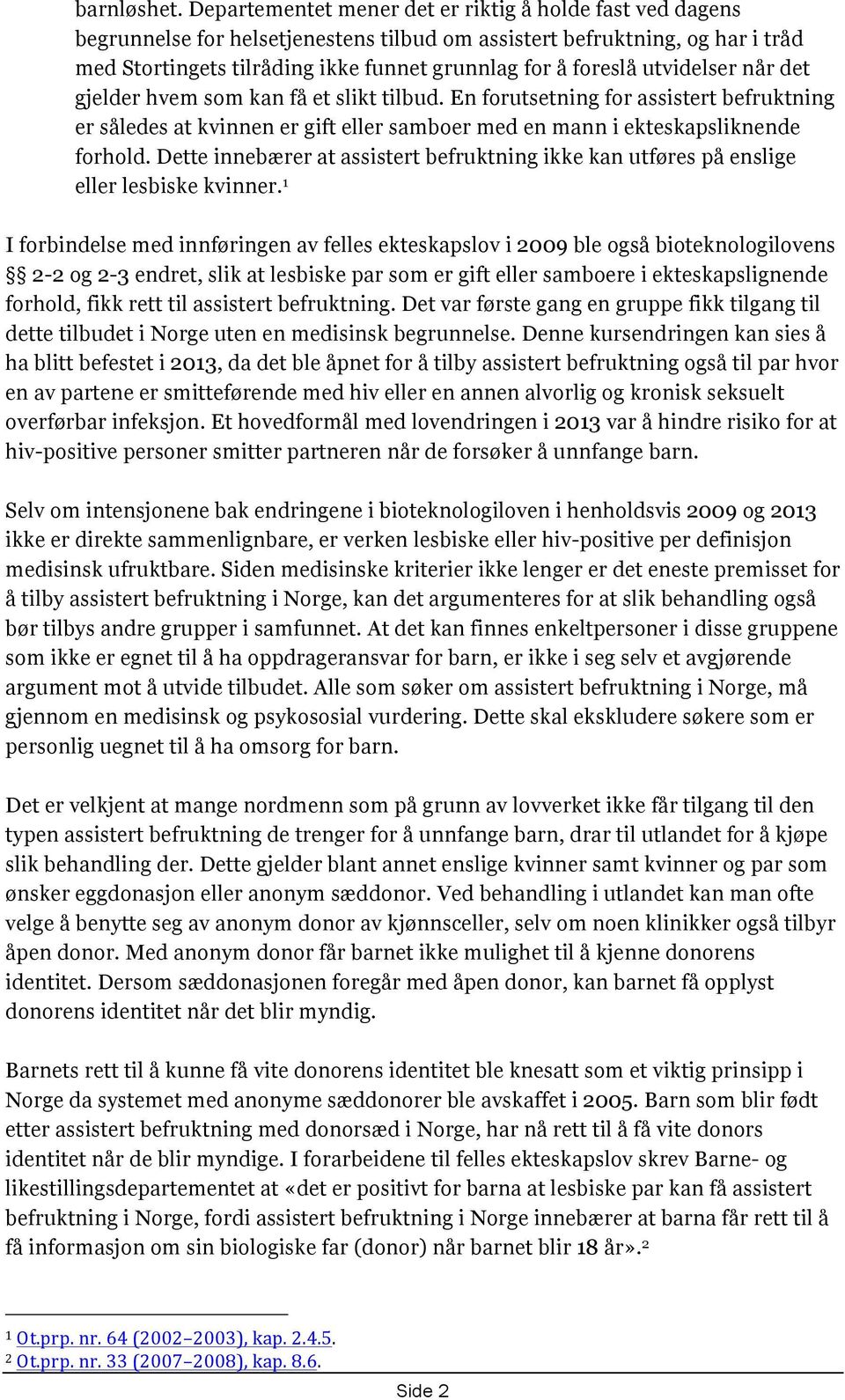 utvidelser når det gjelder hvem som kan få et slikt tilbud. En forutsetning for assistert befruktning er således at kvinnen er gift eller samboer med en mann i ekteskapsliknende forhold.