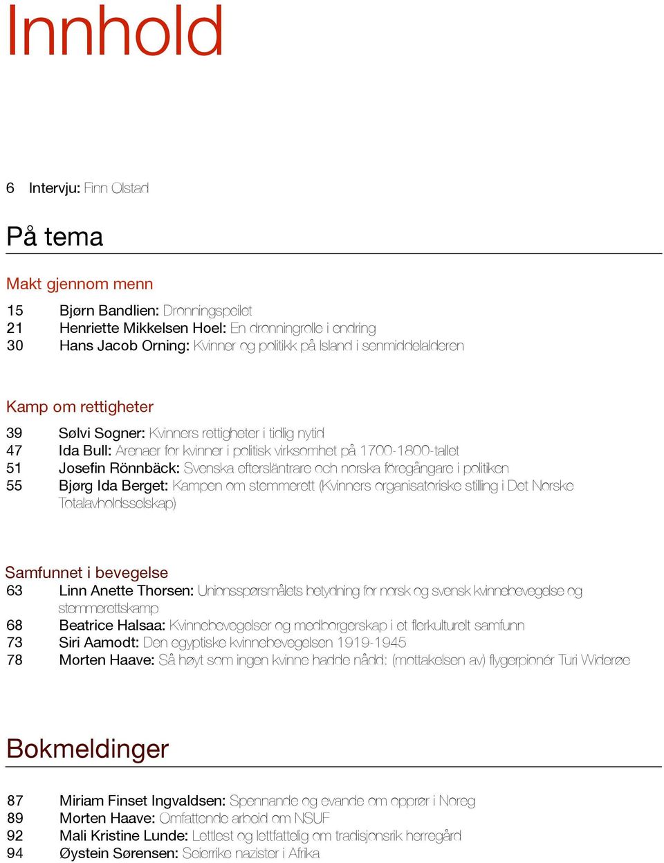 Svenska eftersläntrare och norska föregångare i politiken 55 Bjørg Ida Berget: Kampen om stemmerett (Kvinners organisatoriske stilling i Det Norske Totalavholdsselskap) Samfunnet i bevegelse 63 Linn