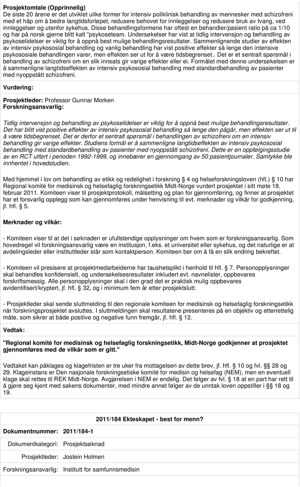 Undersøkelser har vist at tidlig intervensjon og behandling av psykoselidelser er viktig for å oppnå best mulige behandlingsresultater.