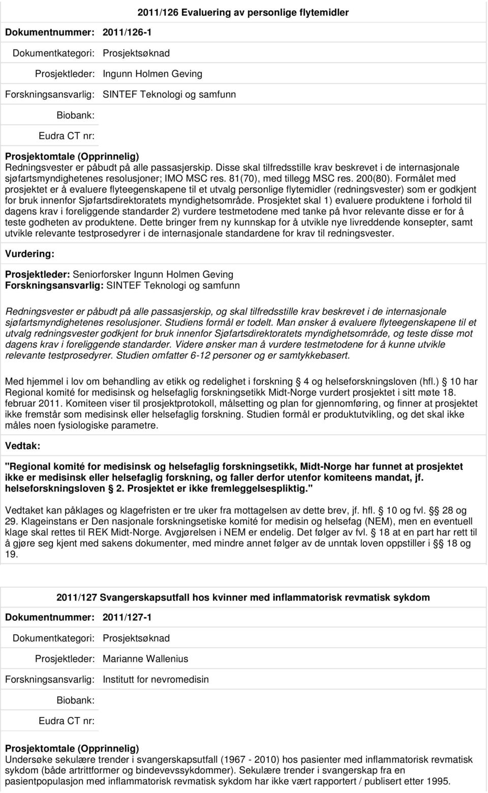 Formålet med prosjektet er å evaluere flyteegenskapene til et utvalg personlige flytemidler (redningsvester) som er godkjent for bruk innenfor Sjøfartsdirektoratets myndighetsområde.