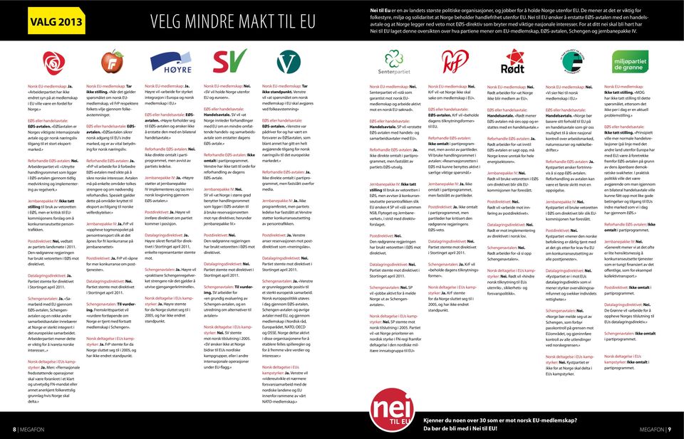 Nei til EU ønsker å erstatte EØS-avtalen med en handelsavtale og at Norge legger ned veto mot EØS-direktiv som bryter med viktige nasjonale interesser.