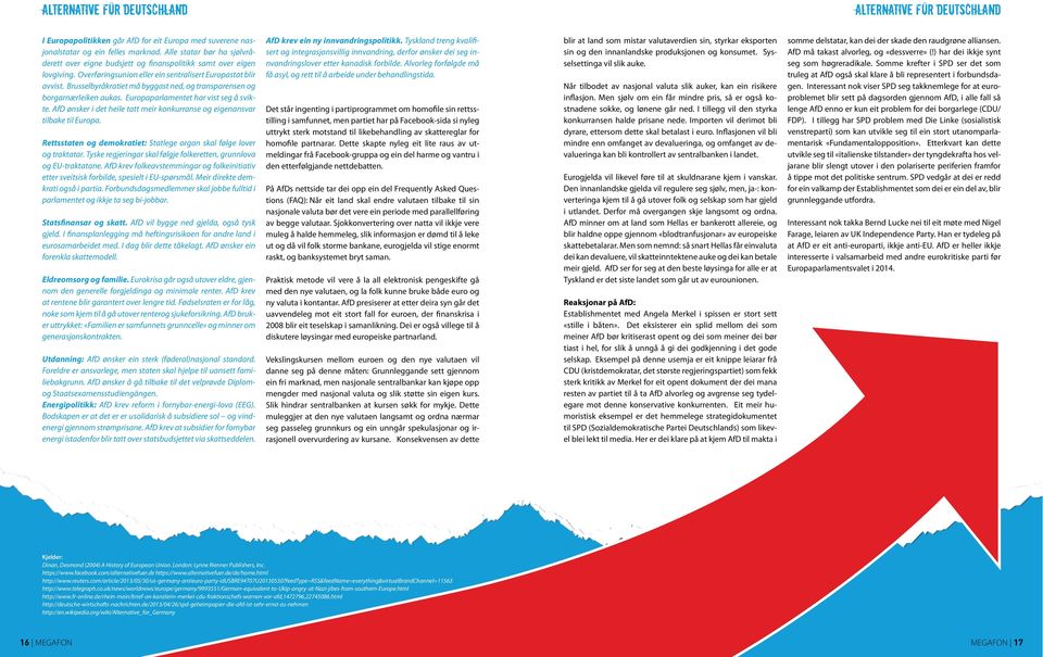 Brusselbyråkratiet må byggast ned, og transparensen og borgarnærleiken aukas. Europaparlamentet har vist seg å svikte. AfD ønsker i det heile tatt meir konkurranse og eigenansvar tilbake til Europa.