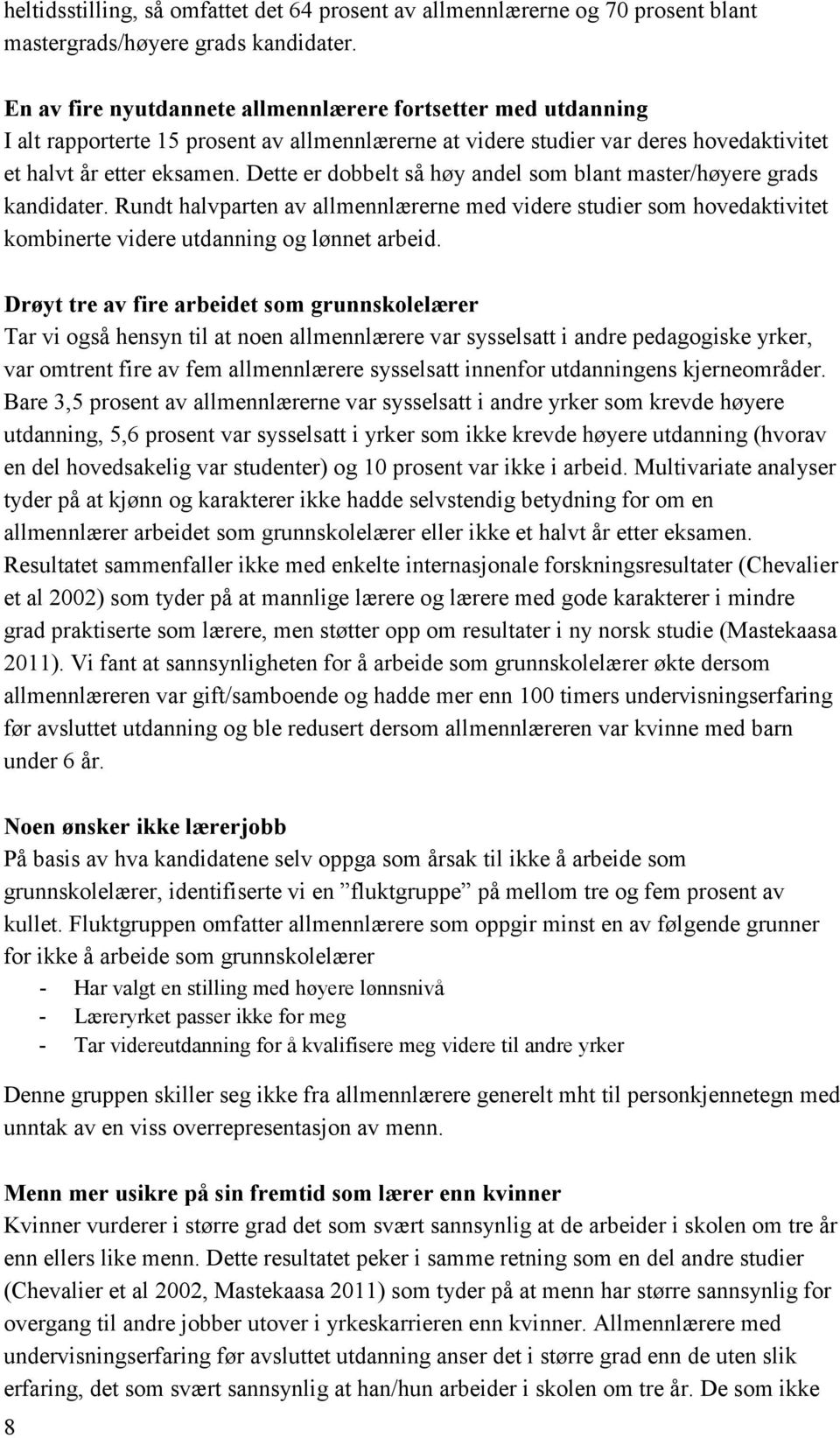 Dette er dobbelt så høy andel som blant master/høyere grads kandidater. Rundt halvparten av allmennlærerne med videre studier som hovedaktivitet kombinerte videre utdanning og lønnet arbeid.