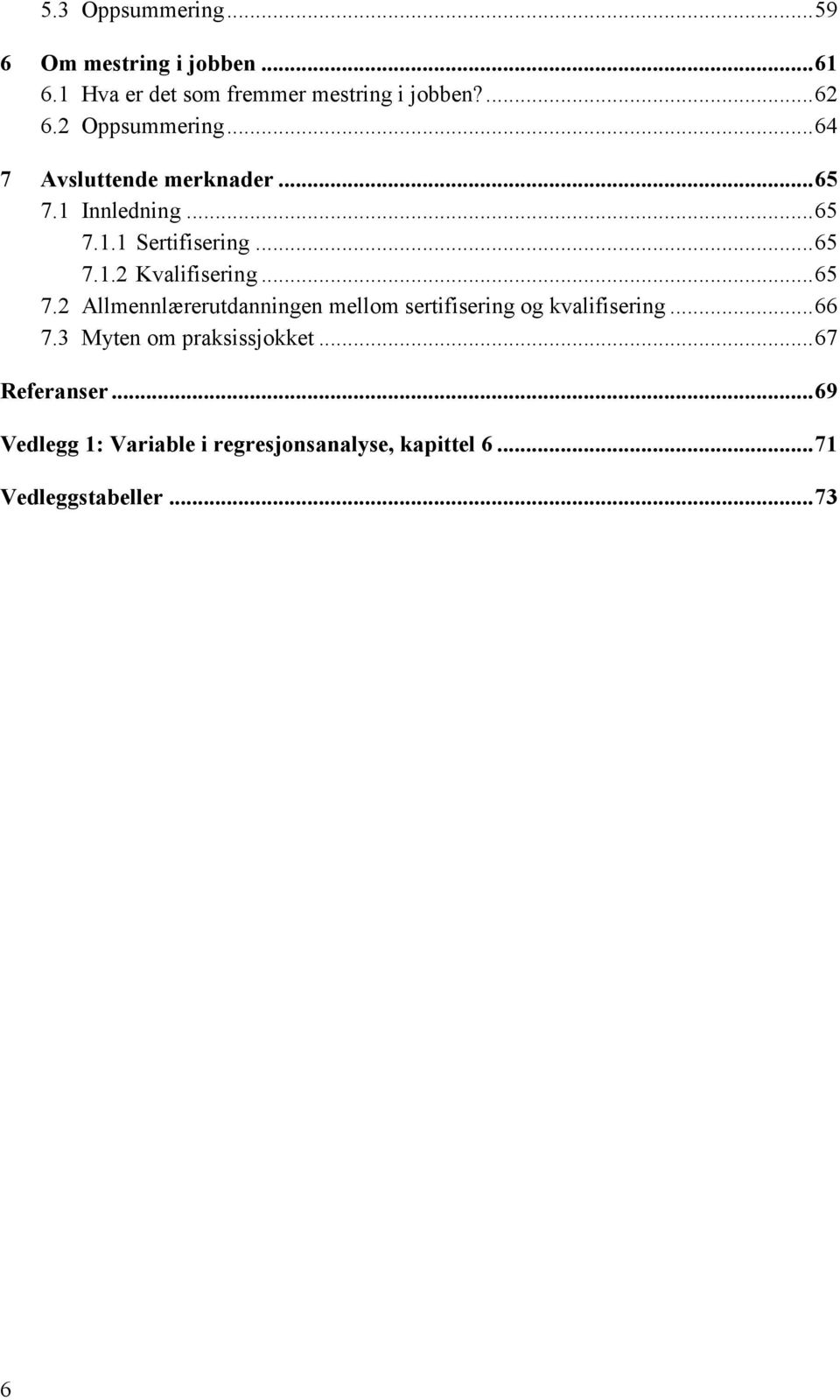 .. 65 7.2 Allmennlærerutdanningen mellom sertifisering og kvalifisering... 66 7.3 Myten om praksissjokket.