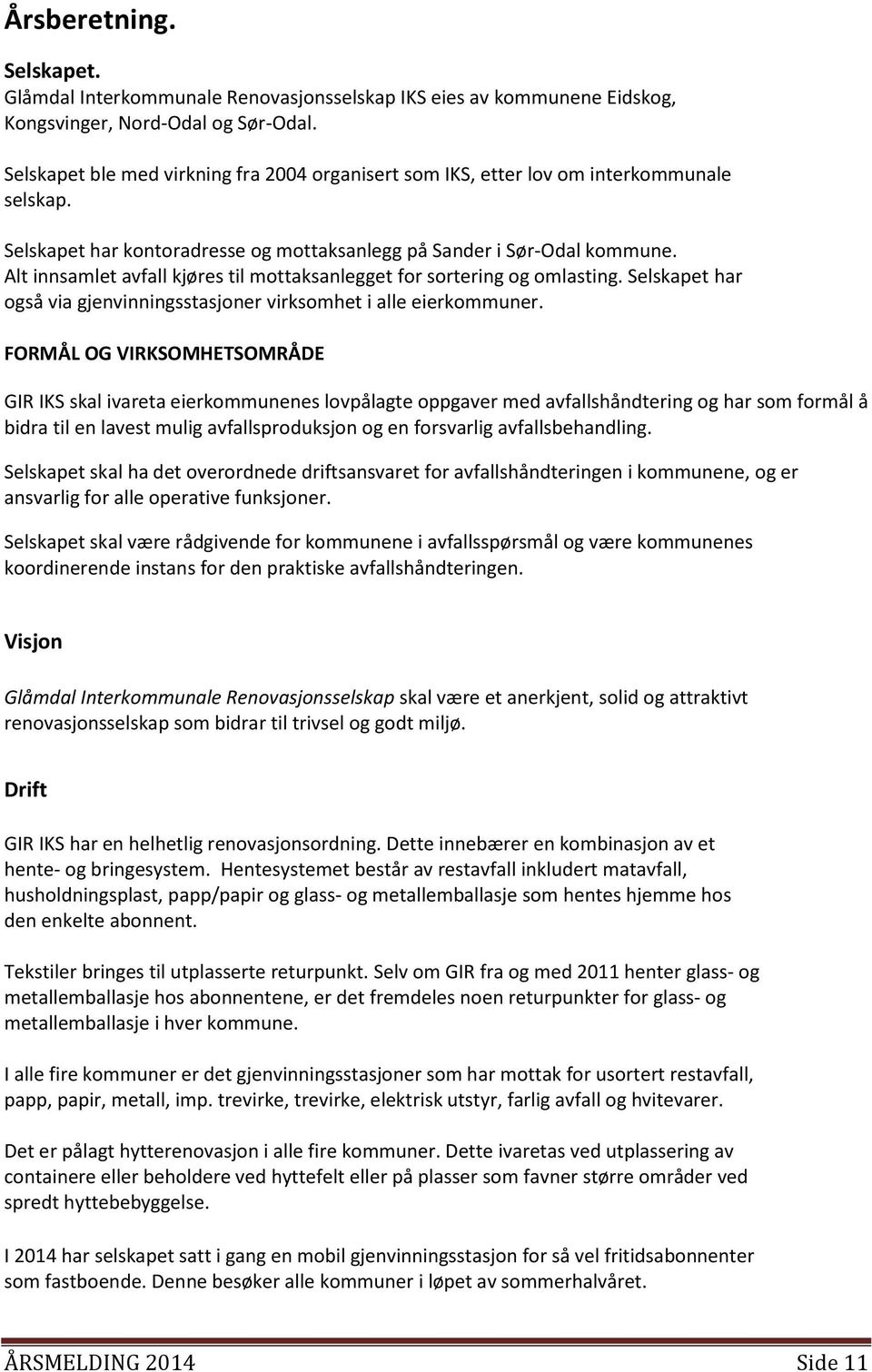 Alt innsamlet avfall kjøres til mottaksanlegget for sortering og omlasting. Selskapet har også via gjenvinningsstasjoner virksomhet i alle eierkommuner.