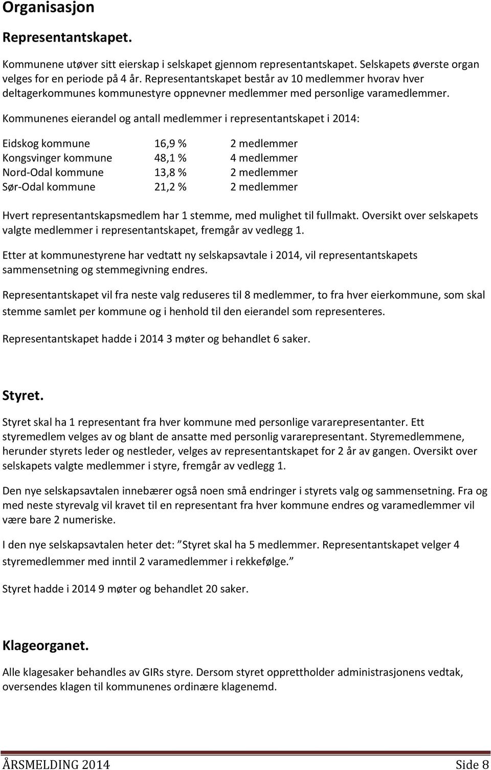 Kommunenes eierandel og antall medlemmer i representantskapet i 2014: Eidskog kommune 16,9 % 2 medlemmer Kongsvinger kommune 48,1 % 4 medlemmer Nord-Odal kommune 13,8 % 2 medlemmer Sør-Odal kommune
