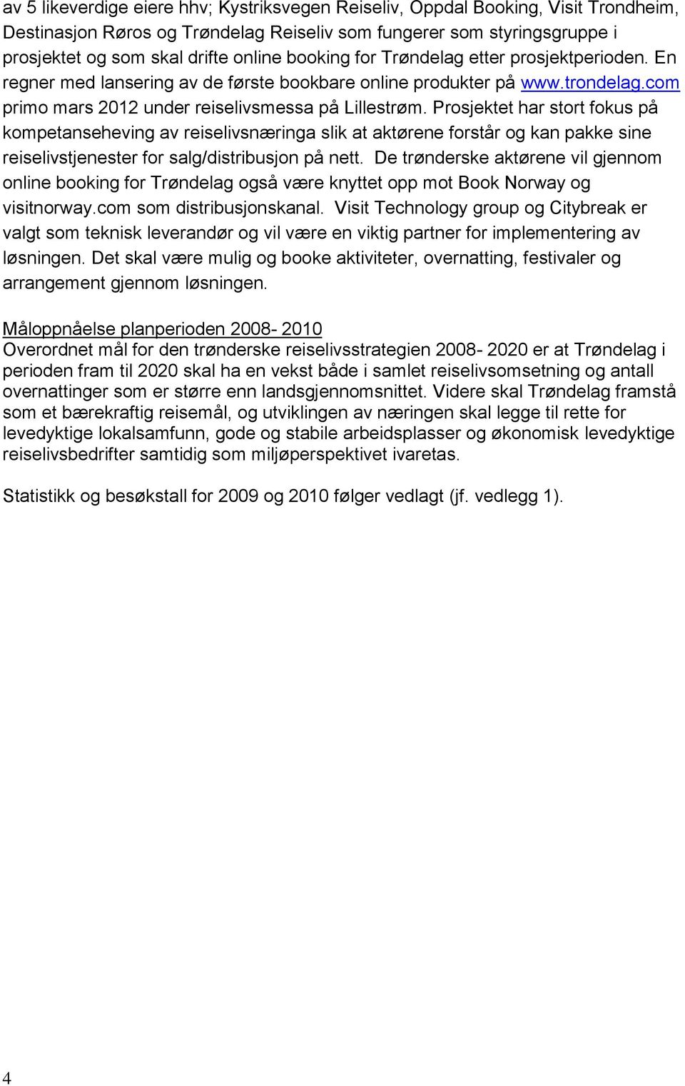 Prosjektet har stort fokus på kompetanseheving av reiselivsnæringa slik at aktørene forstår og kan pakke sine reiselivstjenester for salg/distribusjon på nett.