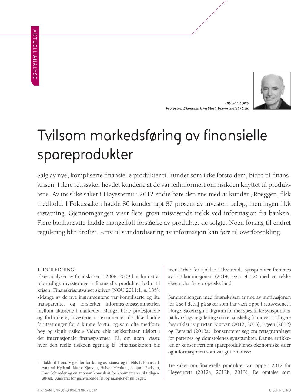 Av tre slike saker i Høyesterett i 2012 endte bare den ene med at kunden, Røeggen, fikk medhold. I Fokussaken hadde 80 kunder tapt 87 prosent av investert beløp, men ingen fikk erstatning.