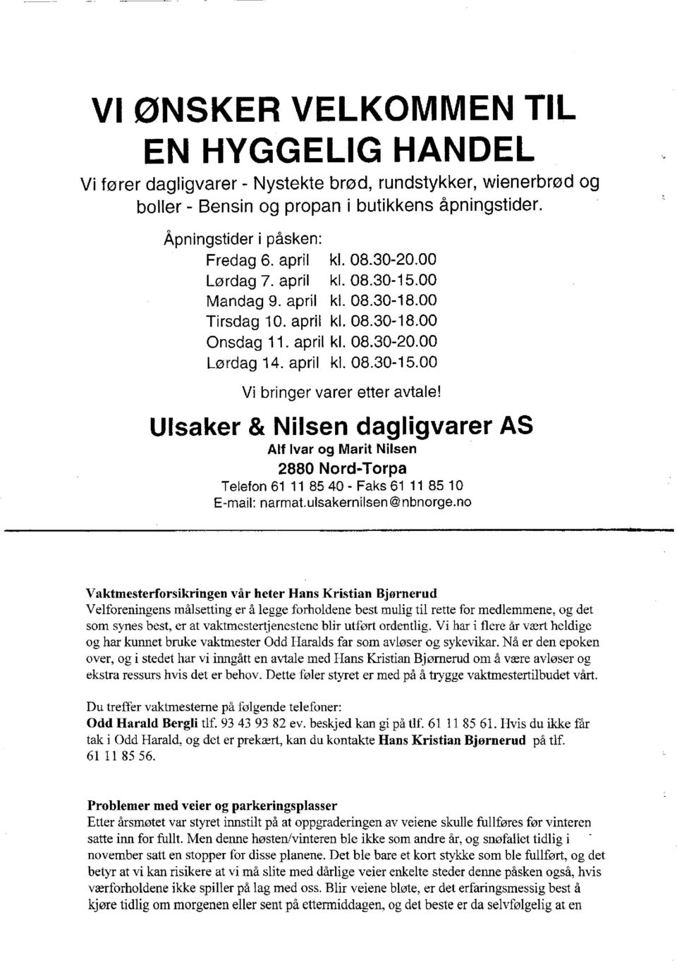 Ulsaker & Nilsen dagligvarer AS Alf Ivar og Marit Nilsen 2880 Nord-Torpa Telefon 61 11 85 40 - Faks 61 11 85 10 E-mail: narmat.ulsakernilsen@nbnorge.