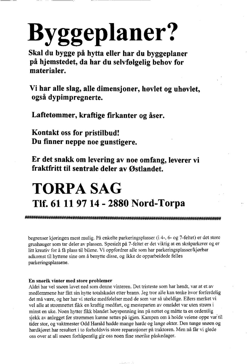 TORPA SAG Tlf. 6111 97 14-2880 Nord-Torpa begrenser kjøringen mest mulig. På enkelte parkeringsplasser (i 4-, 6- og 7-feltet) er det store grushauger som tar deler av plassen.