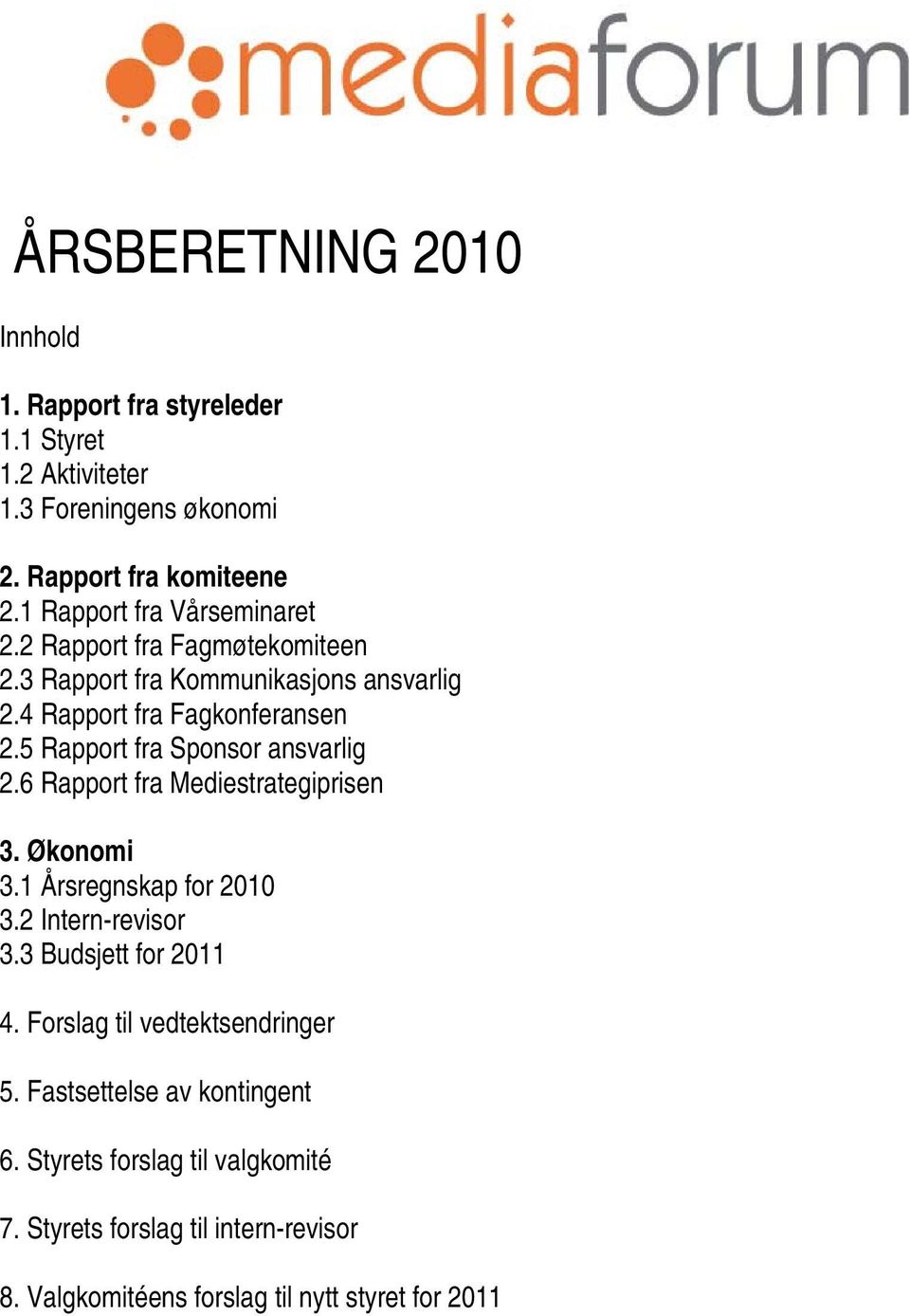 5 Rapport fra Sponsor ansvarlig 2.6 Rapport fra Mediestrategiprisen 3. Økonomi 3.1 Årsregnskap for 2010 3.2 Intern-revisor 3.3 Budsjett for 2011 4.