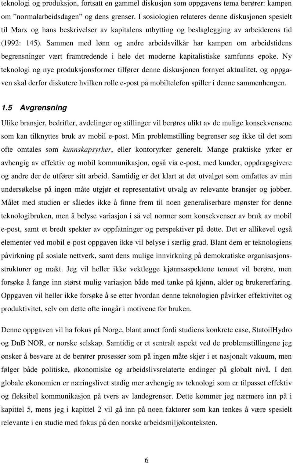 Sammen med lønn og andre arbeidsvilkår har kampen om arbeidstidens begrensninger vært framtredende i hele det moderne kapitalistiske samfunns epoke.