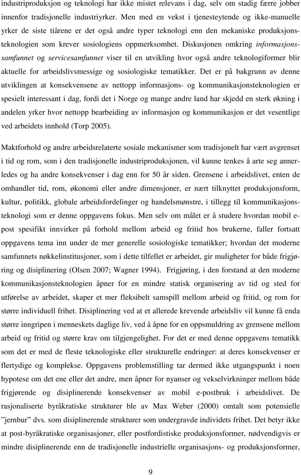 Diskusjonen omkring informasjonssamfunnet og servicesamfunnet viser til en utvikling hvor også andre teknologiformer blir aktuelle for arbeidslivsmessige og sosiologiske tematikker.