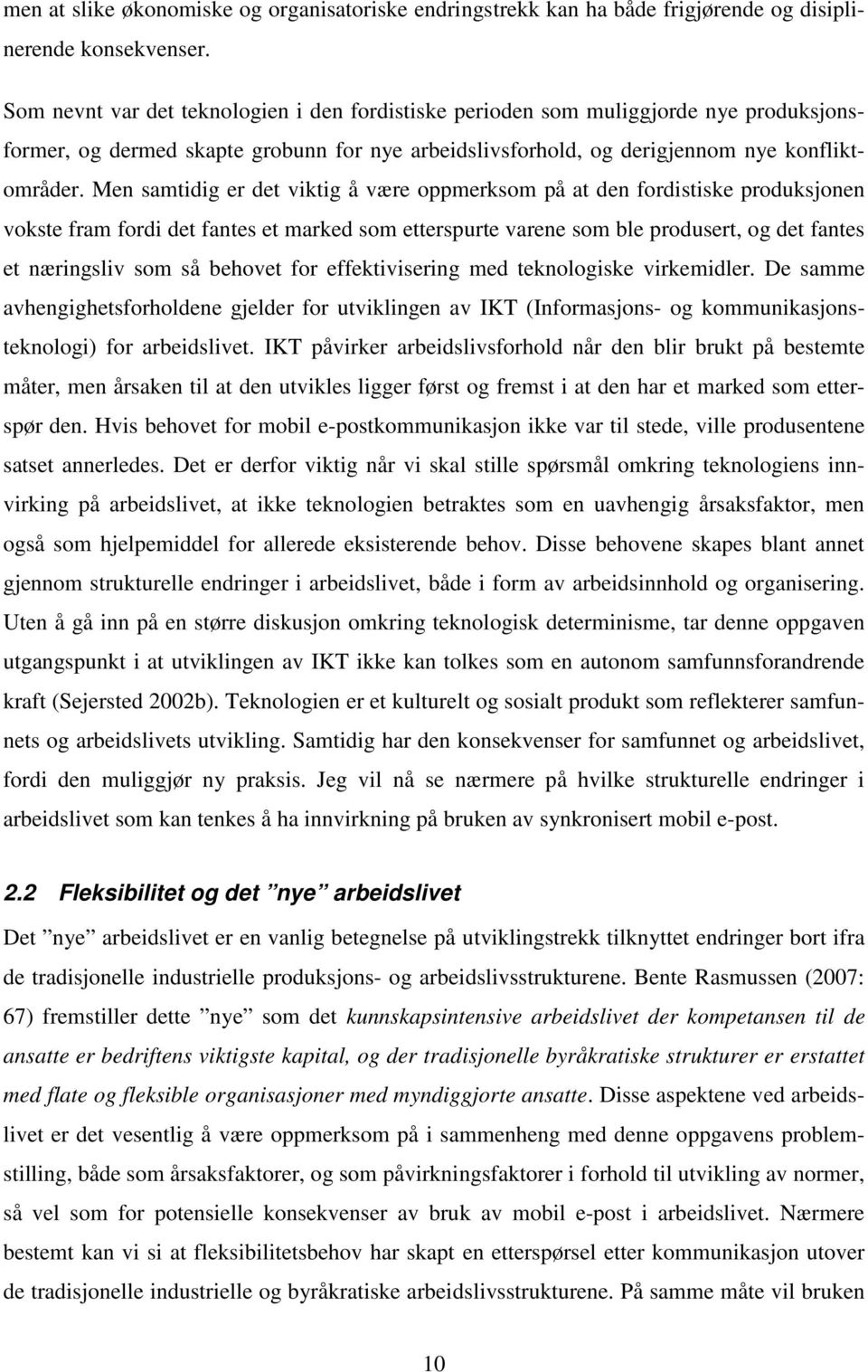 Men samtidig er det viktig å være oppmerksom på at den fordistiske produksjonen vokste fram fordi det fantes et marked som etterspurte varene som ble produsert, og det fantes et næringsliv som så