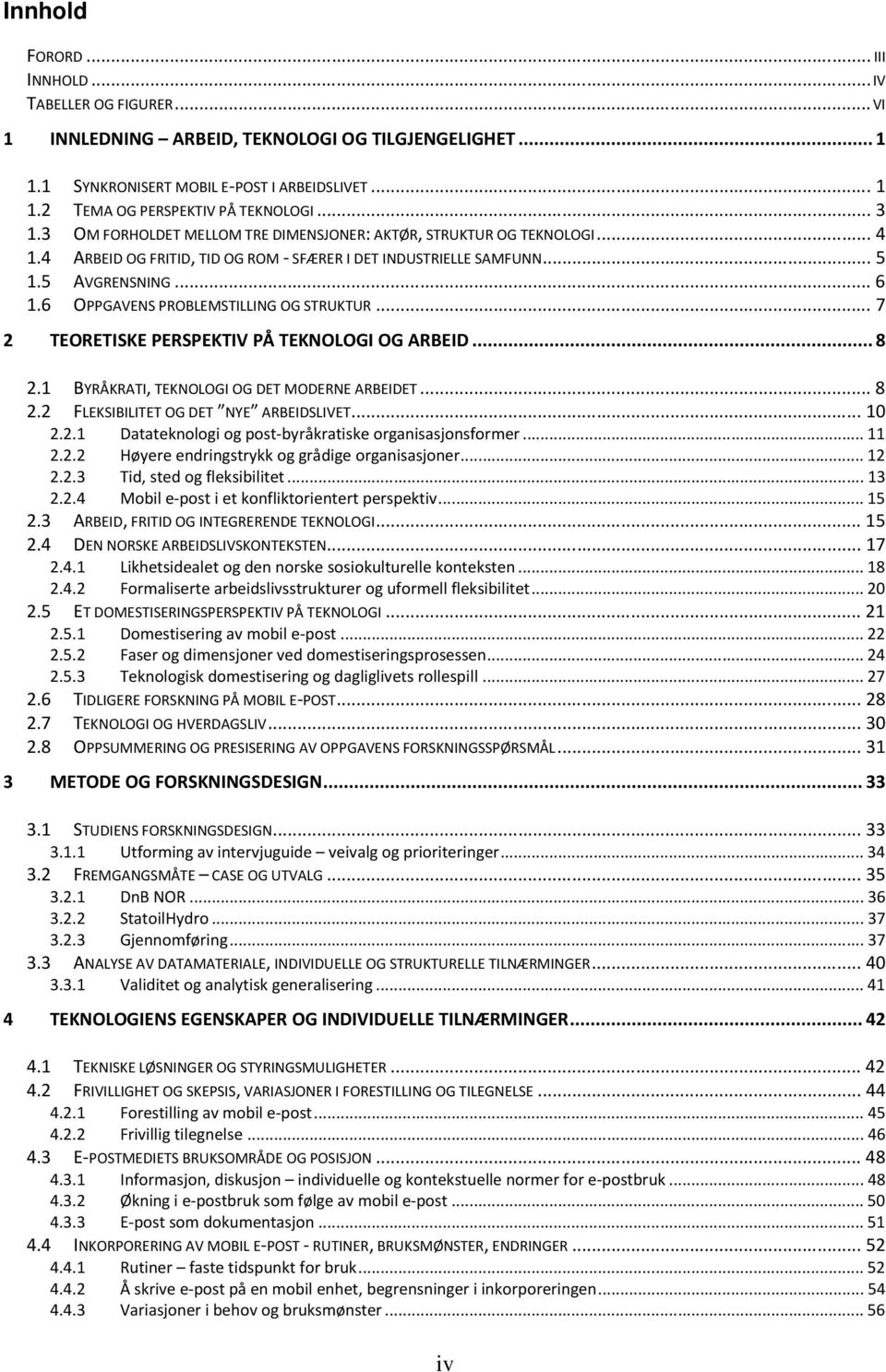 6 OPPGAVENS PROBLEMSTILLING OG STRUKTUR... 7 2 TEORETISKE PERSPEKTIV PÅ TEKNOLOGI OG ARBEID... 8 2.1 BYRÅKRATI, TEKNOLOGI OG DET MODERNE ARBEIDET... 8 2.2 FLEKSIBILITET OG DET NYE ARBEIDSLIVET... 10 2.