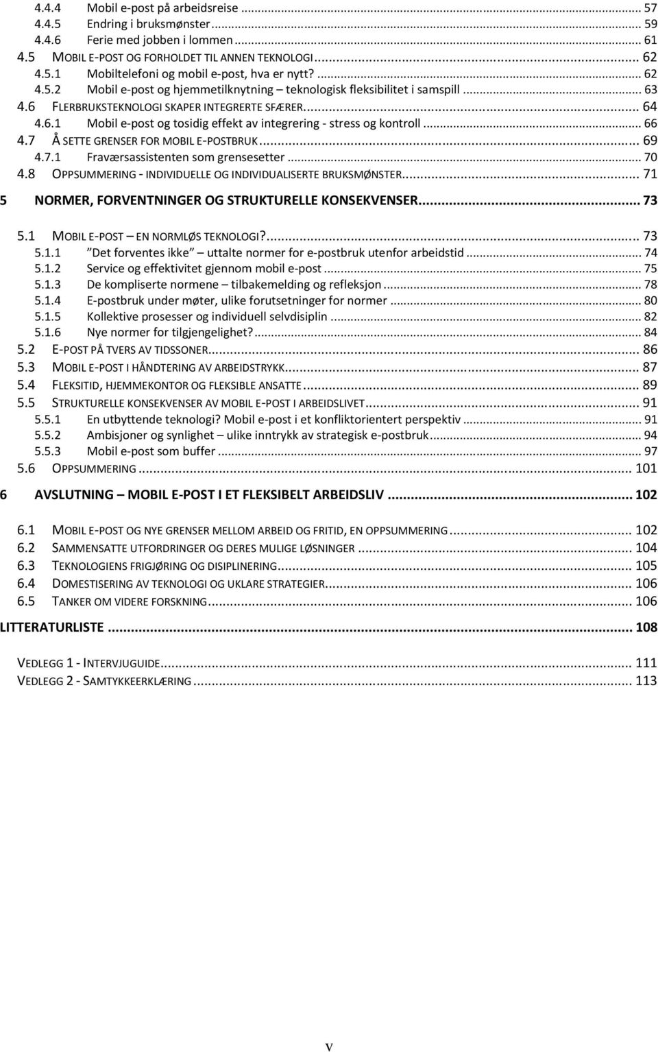 .. 66 4.7 Å SETTE GRENSER FOR MOBIL E-POSTBRUK... 69 4.7.1 Fraværsassistenten som grensesetter... 70 4.8 OPPSUMMERING - INDIVIDUELLE OG INDIVIDUALISERTE BRUKSMØNSTER.