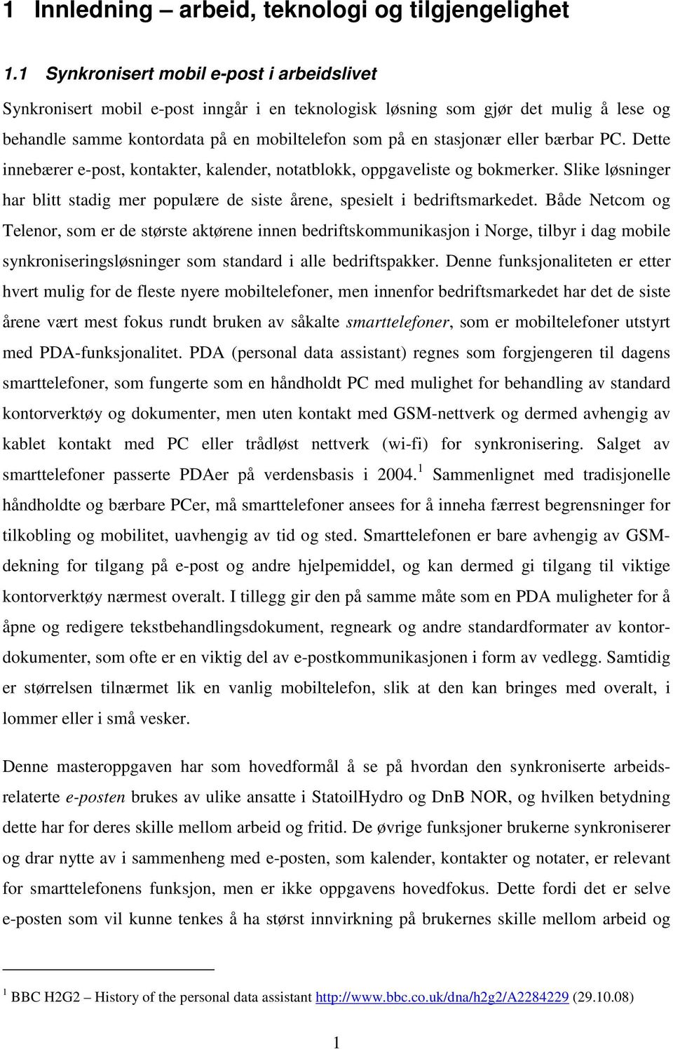 eller bærbar PC. Dette innebærer e-post, kontakter, kalender, notatblokk, oppgaveliste og bokmerker. Slike løsninger har blitt stadig mer populære de siste årene, spesielt i bedriftsmarkedet.