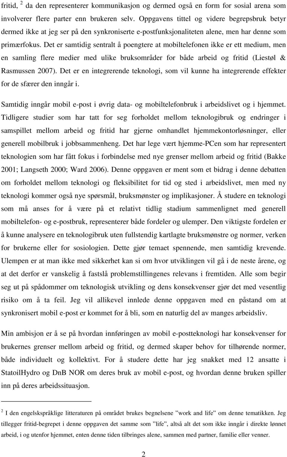 Det er samtidig sentralt å poengtere at mobiltelefonen ikke er ett medium, men en samling flere medier med ulike bruksområder for både arbeid og fritid (Liestøl & Rasmussen 2007).