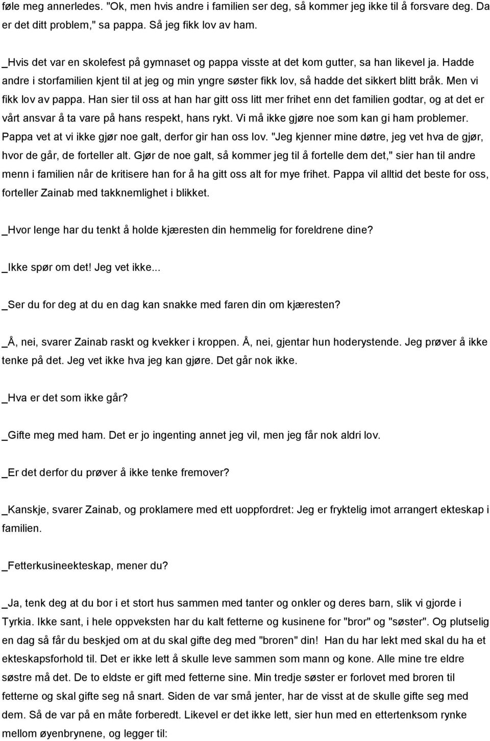 Men vi fikk lov av pappa. Han sier til oss at han har gitt oss litt mer frihet enn det familien godtar, og at det er vårt ansvar å ta vare på hans respekt, hans rykt.