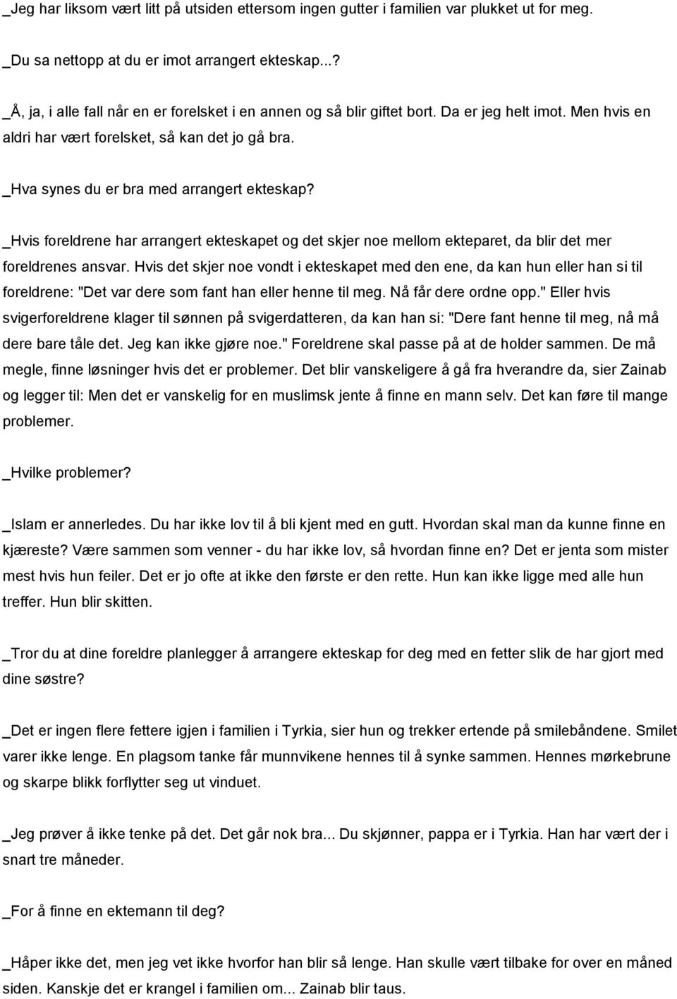 _Hva synes du er bra med arrangert ekteskap? _Hvis foreldrene har arrangert ekteskapet og det skjer noe mellom ekteparet, da blir det mer foreldrenes ansvar.