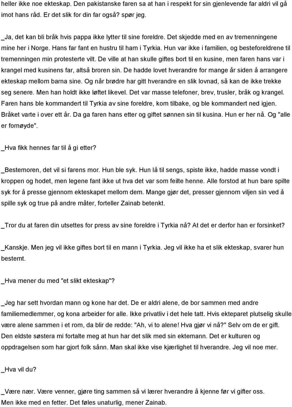 Hun var ikke i familien, og besteforeldrene til tremenningen min protesterte vilt. De ville at han skulle giftes bort til en kusine, men faren hans var i krangel med kusinens far, altså broren sin.