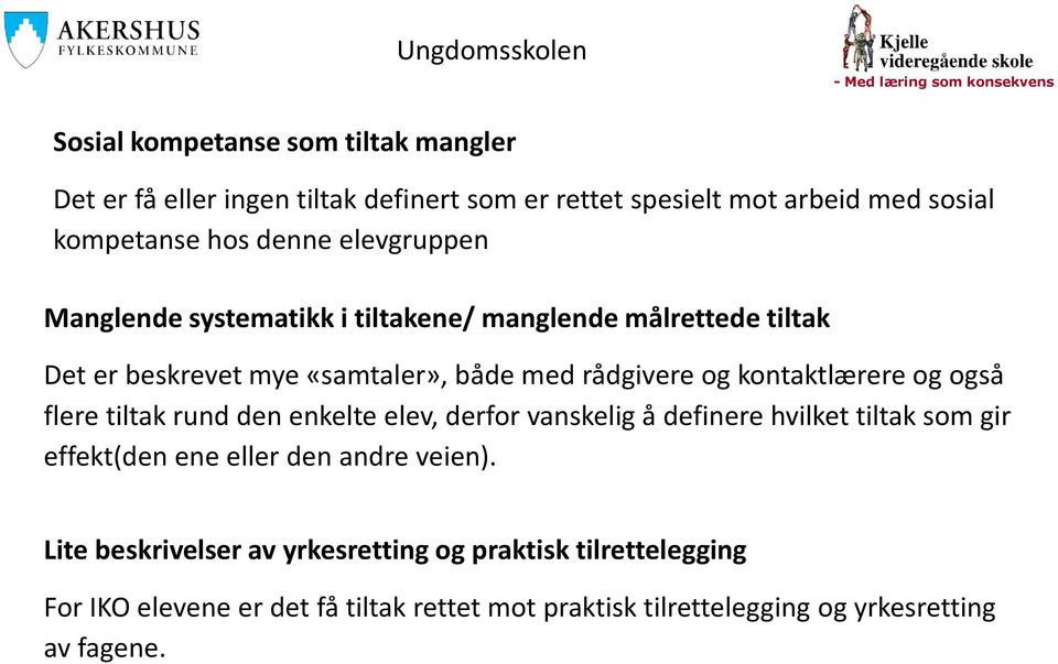 kontaktlærere og også flere tiltak rund den enkelte elev, derfor vanskelig å definere hvilket tiltak som gir effekt(den ene eller den andre veien).