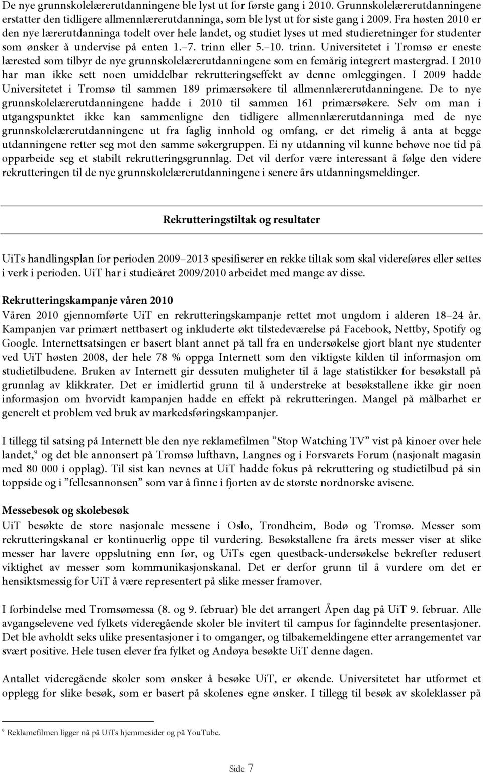 eller 5. 10. trinn. Universitetet i Tromsø er eneste lærested som tilbyr de nye grunnskolelærerutdanningene som en femårig integrert mastergrad.