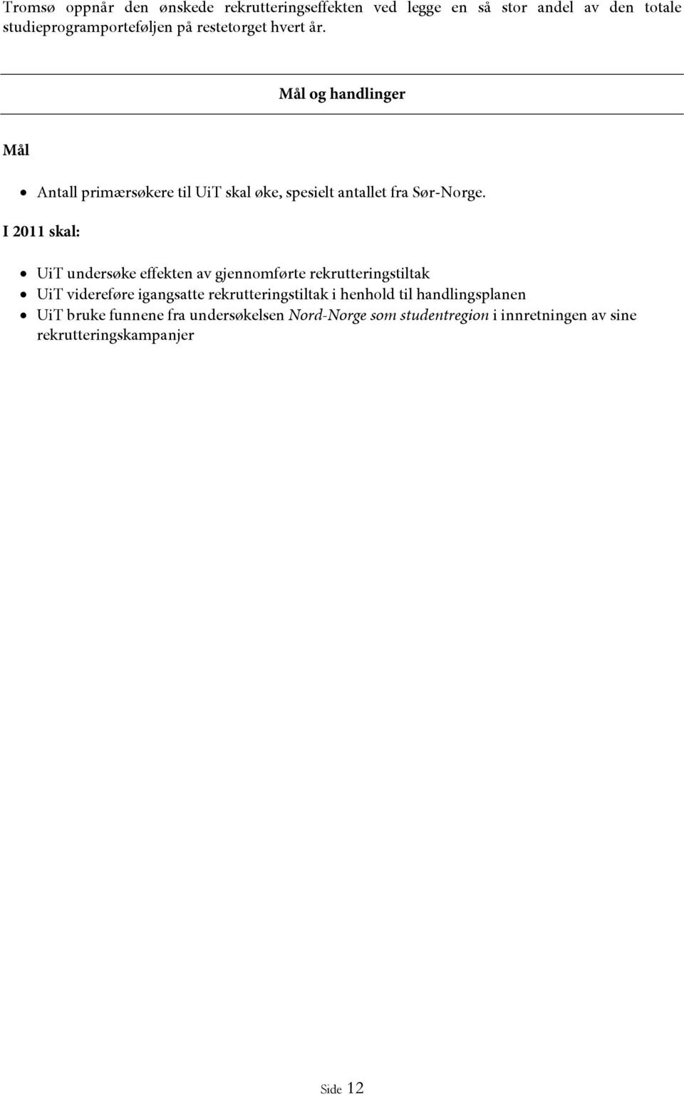 I 2011 skal: UiT undersøke effekten av gjennomførte rekrutteringstiltak UiT videreføre igangsatte rekrutteringstiltak i