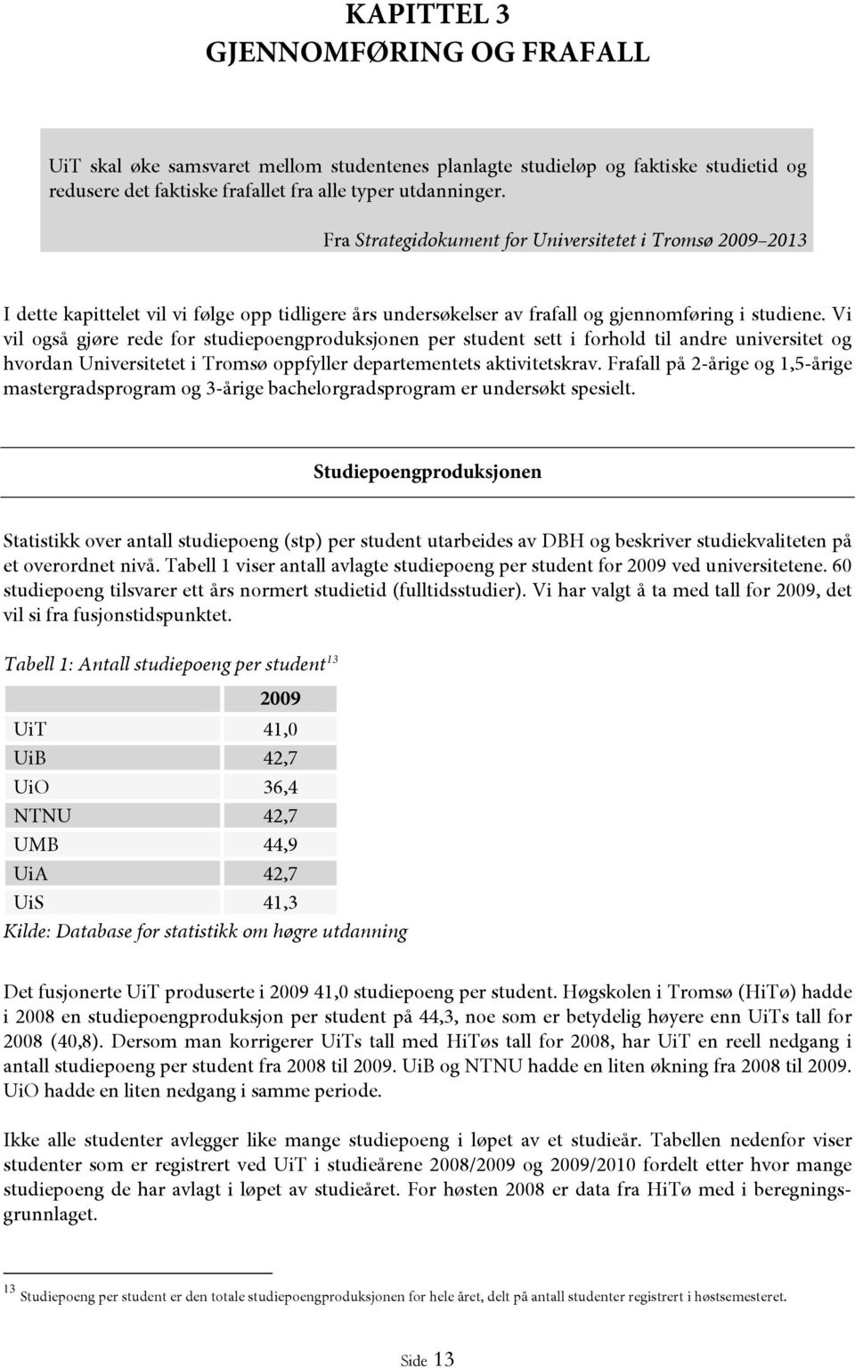 Vi vil også gjøre rede for studiepoengproduksjonen per student sett i forhold til andre universitet og hvordan Universitetet i Tromsø oppfyller departementets aktivitetskrav.