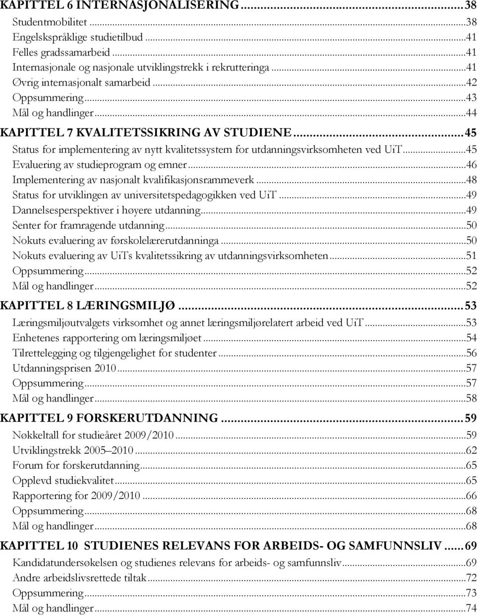 ..45 Status for implementering av nytt kvalitetssystem for utdanningsvirksomheten ved UiT...45 Evaluering av studieprogram og emner...46 Implementering av nasjonalt kvalifikasjonsrammeverk.